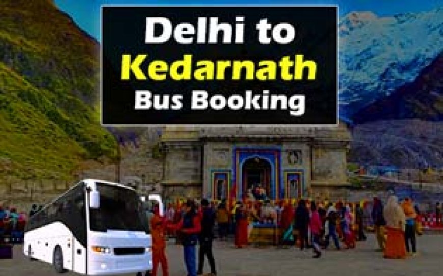 Delhi to Kedarnath Bus Booking Online | दिल्ली से केदारनाथ बस बुकिंग