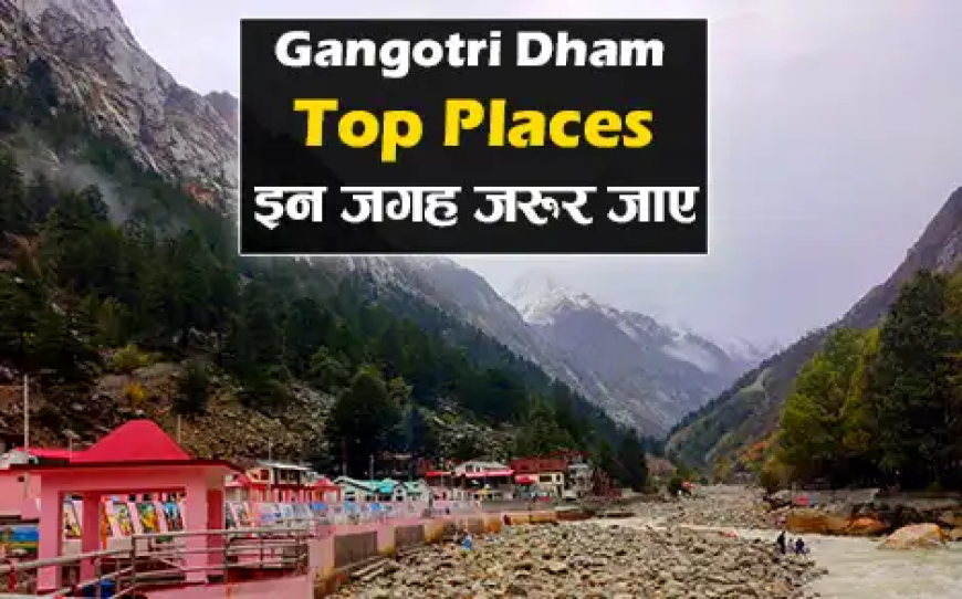 Visit these places in Gangotri Yatra