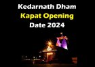 Kedarnath Kapat Opening Date 2024 | केदारनाथ यात्रा 2024 में कब शुरु होगी