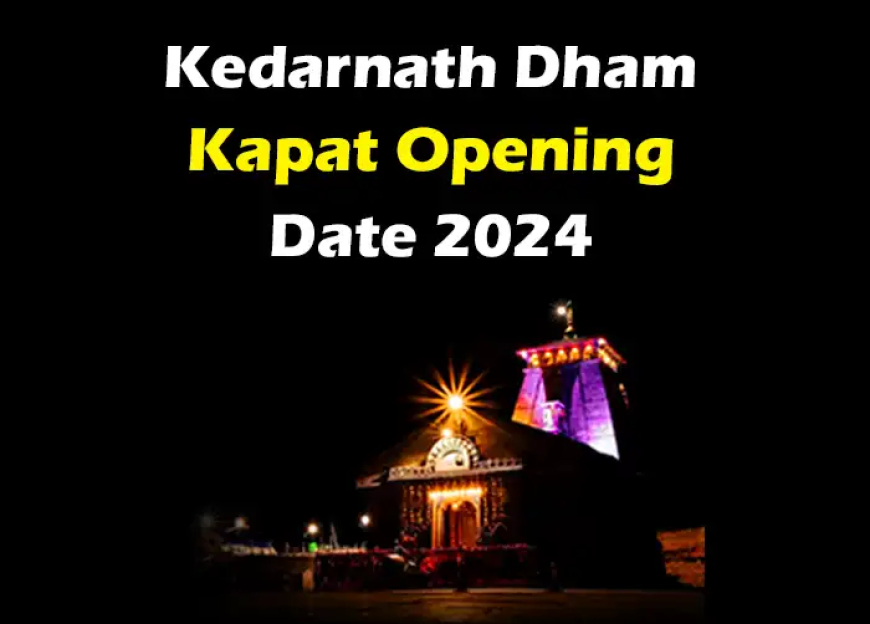 Kedarnath Kapat Opening Date 2024