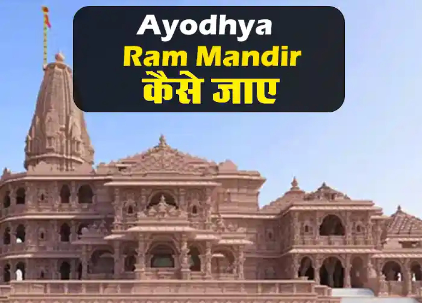 Ayodhya Ram Mandir Kaise Jaye | अयोध्या यात्रा कैसे करे