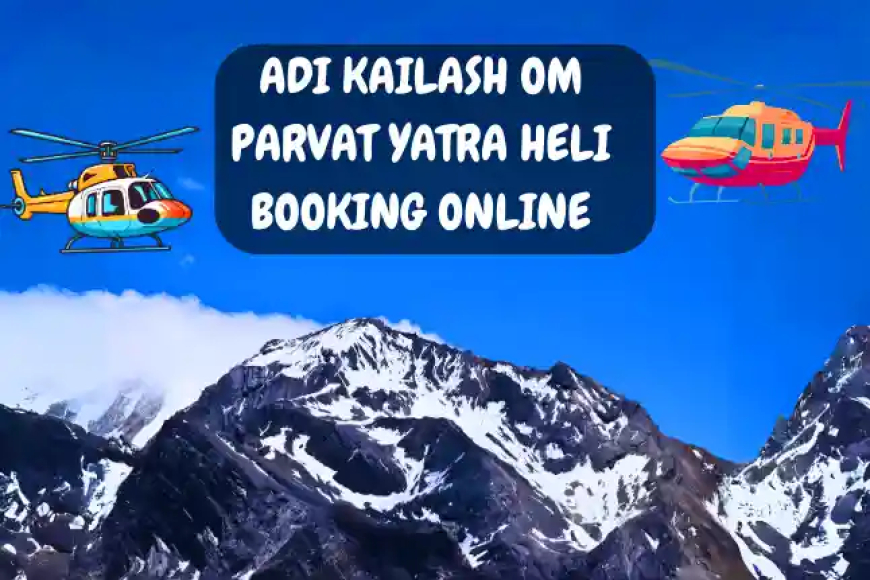 Adi Kailash Om Parvat Yatra Heli Booking Online
