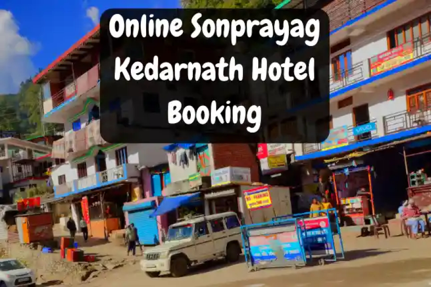 Online Sonprayag Kedarnath Hotel Booking | सोनप्रयाग में होटल बुकिंग