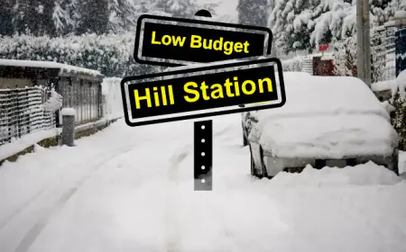Low budget Hill Stations List | कम बजट वाले हिल स्टेशनों की सूची