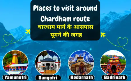 चारधाम मार्ग के आसपास घूमने की जगह | Places to visit around Chardham Route