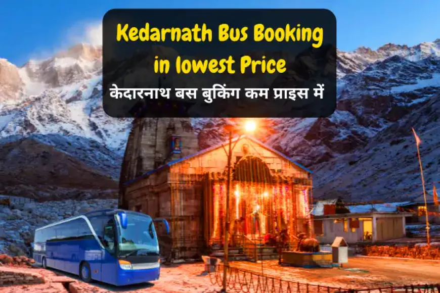 Kedarnath Bus Booking in lowest Price | केदारनाथ बस बुकिंग कम प्राइस में