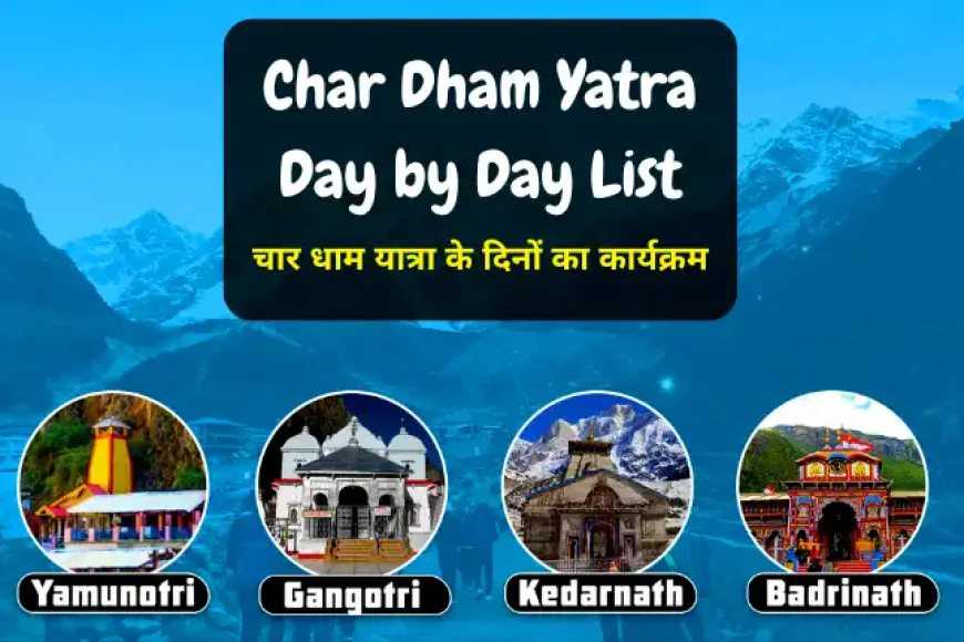 Char Dham Yatra Day by Day List | चार धाम यात्रा के दिनों का कार्यक्रम