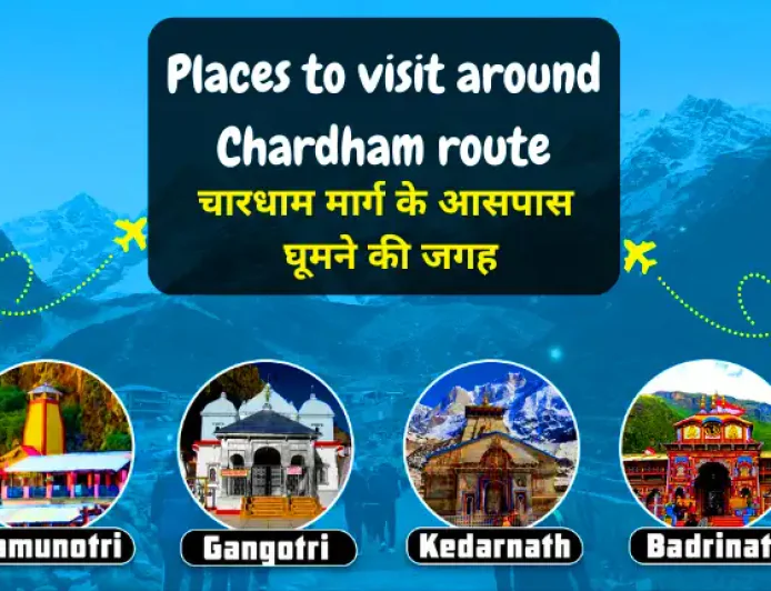 चारधाम मार्ग के आसपास घूमने की जगह | Places to visit around Chardham Route