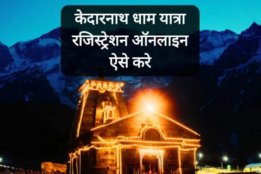 2026 में केदारनाथ धाम यात्रा रजिस्ट्रेशन ऑनलाइन कैसे करे